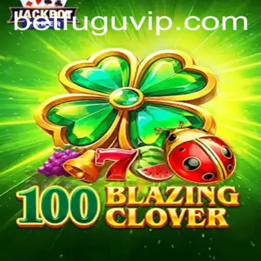 Dive into the World of 100BlazingClover: A New Gaming Sensation by BetFugu